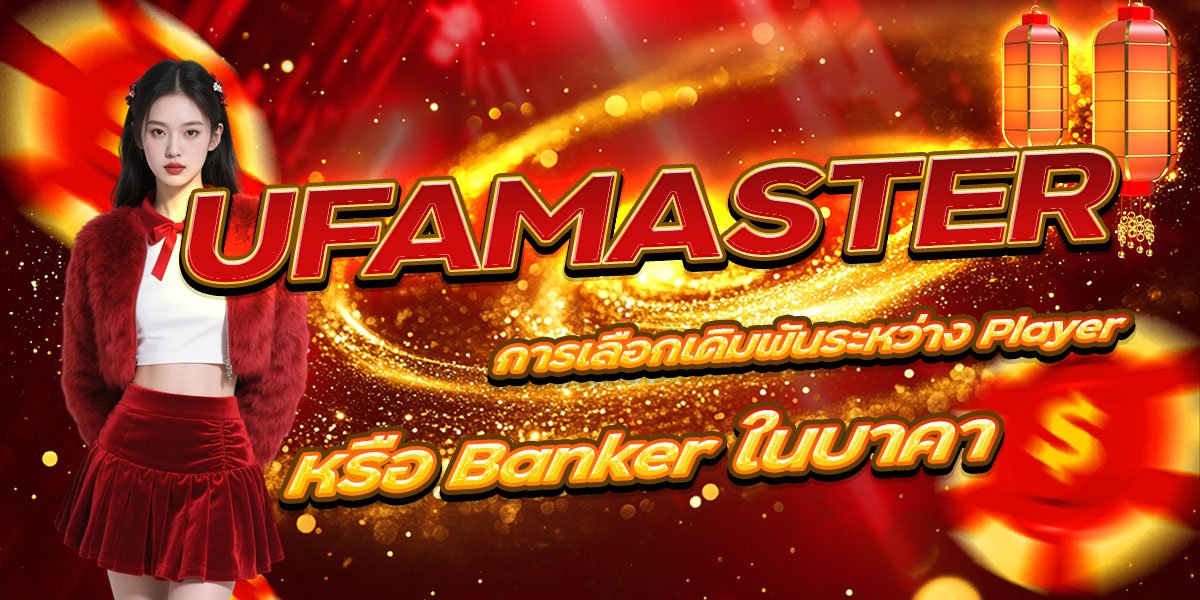 UFAMASTER การเลือกเดิมพันระหว่าง Player หรือ Banker ในบาคาร่า