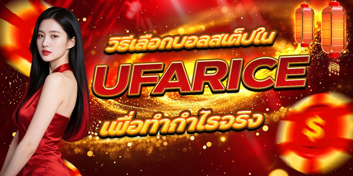 วิธีเลือกบอลสเต็ปใน UFARICE เพื่อทำกำไรจริง